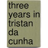 Three Years In Tristan Da Cunha door K. M Barrow