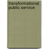 Transformational Public Service door Lisa A. Zanetti