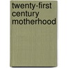 Twenty-First Century Motherhood door Andrea O'Reilly