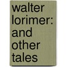 Walter Lorimer: And Other Tales by Elizabeth Missing Sewell