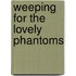 Weeping for the Lovely Phantoms