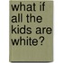 What If All The Kids Are White?
