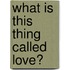 What Is This Thing Called Love?