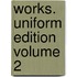 Works. Uniform Edition Volume 2