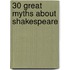 30 Great Myths About Shakespeare