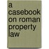 A Casebook on Roman Property Law