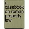 A Casebook on Roman Property Law door Richard Gamauf