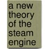 A New Theory Of The Steam Engine