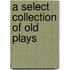 A Select Collection Of Old Plays