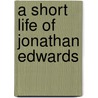 A Short Life of Jonathan Edwards door George M. Marsden