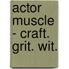 Actor Muscle - Craft. Grit. Wit. door Beverly Leech