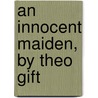 An Innocent Maiden, By Theo Gift door Dorothy Henrietta Boulger