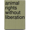 Animal Rights without Liberation by Alasdair Cochrane