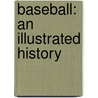 Baseball: An Illustrated History by Geoffrey C. Ward