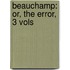 Beauchamp: Or, the Error, 3 Vols