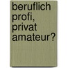 Beruflich Profi, privat Amateur? door Günter F. Gross