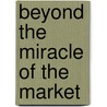 Beyond The Miracle Of The Market door Robert H. Bates