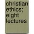 Christian Ethics; Eight Lectures