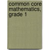 Common Core Mathematics, Grade 1 door Teacher Created Materials