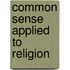 Common Sense Applied To Religion