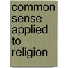 Common Sense Applied To Religion door Catharine E. Beecher