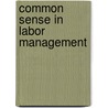 Common Sense In Labor Management by Neil McCullough Clark
