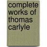 Complete Works Of Thomas Carlyle door Thomas Carlyle