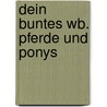 Dein buntes Wb. Pferde und Ponys by Marie-Renee Pimont