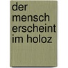 Der Mensch erscheint im Holoz by Max Frisch