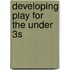 Developing Play For The Under 3S