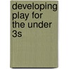 Developing Play For The Under 3S by Anita Hughes
