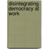 Disintegrating Democracy at Work by Virginia Doellgast
