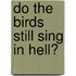 Do the Birds Still Sing in Hell?