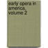 Early Opera In America, Volume 2