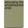 Educating the Wholehearted Child door Sally Clarkson