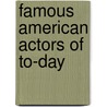 Famous American Actors Of To-Day door Charles Edgar Lewis Wingate
