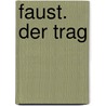 Faust. Der Trag by Von Johann Wolfgang Goethe
