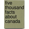 Five Thousand Facts about Canada by Unknown
