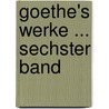 Goethe's Werke ... Sechster Band door Von Johann Wolfgang Goethe