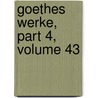 Goethes Werke, Part 4, Volume 43 by Von Johann Wolfgang Goethe