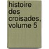 Histoire Des Croisades, Volume 5