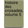 Histoire Des Croisades, Volume 5 by Joseph Fr. Michaud