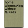 Home Winemaking Without Failures door H.E. Bravery