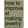 How To Improve At Making Jewelry door Sue McMillan