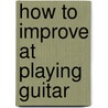 How To Improve At Playing Guitar door Tom Clark