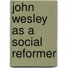 John Wesley as a Social Reformer door David Decamp Thompson