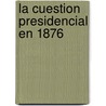 La Cuestion Presidencial En 1876 door Jos� Mar�A. Iglesias