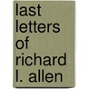 Last Letters Of Richard L. Allen door Richard Lamb Allen