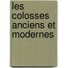 Les Colosses Anciens Et Modernes door Eug�Ne Lesbazeilles