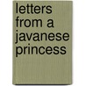 Letters From a Javanese Princess door Raden Adjeng Kartini